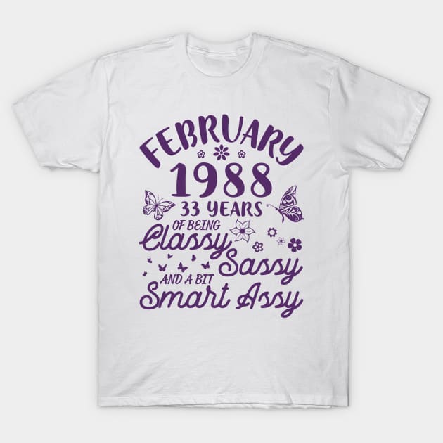 Born In February 1988 Happy Birthday 33 Years Of Being Classy Sassy And A Bit Smart Assy To Me You T-Shirt by Cowan79